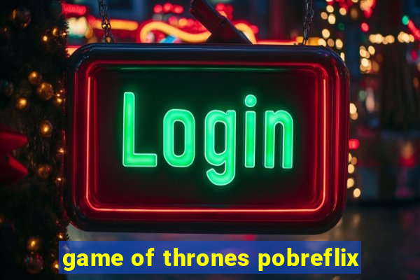 game of thrones pobreflix